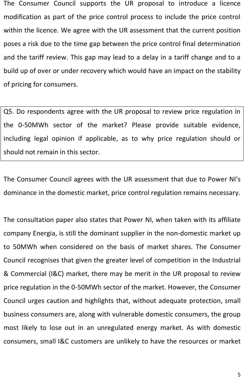 This gap may lead to a delay in a tariff change and to a build up of over or under recovery which would have an impact on the stability of pricing for consumers. Q5.