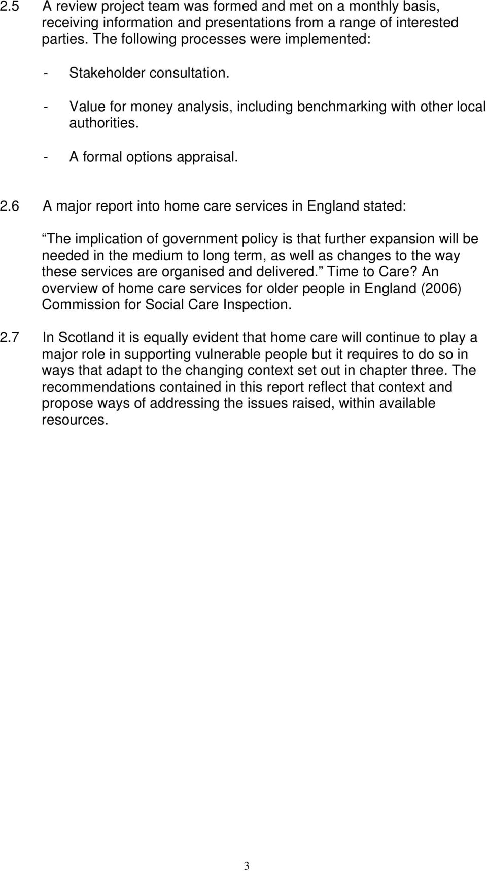 6 A major report into home care services in England stated: The implication of government policy is that further expansion will be needed in the medium to long term, as well as changes to the way