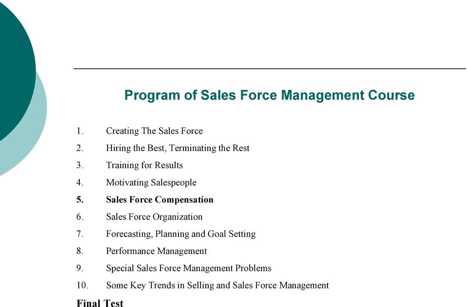 Sales Force Compensation 6. Sales Force Organization 7. Forecasting, Planning and Goal Setting 8.
