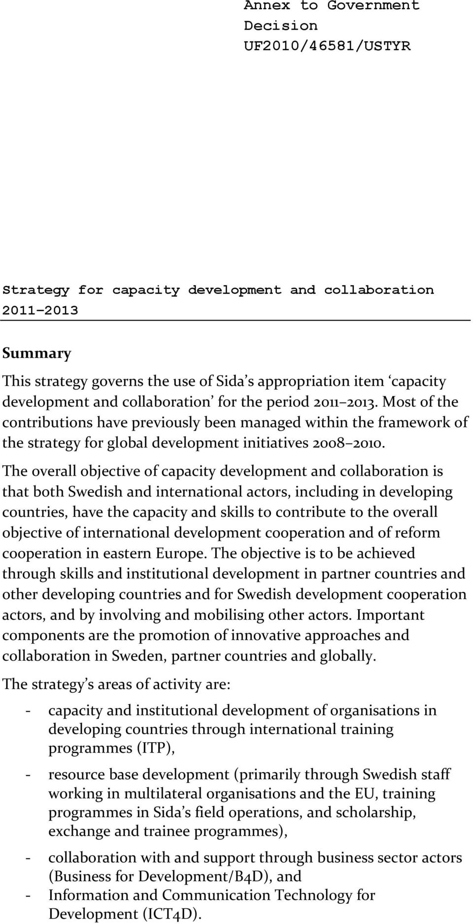 The overall objective of capacity development and collaboration is that both Swedish and international actors, including in developing countries, have the capacity and skills to contribute to the