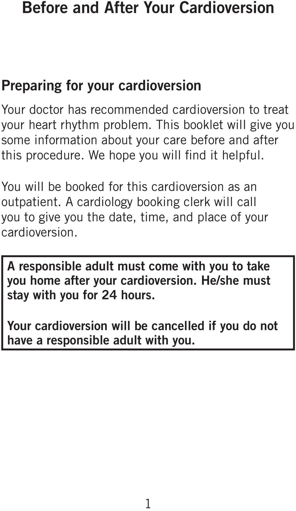 You will be booked for this cardioversion as an outpatient. A cardiology booking clerk will call you to give you the date, time, and place of your cardioversion.