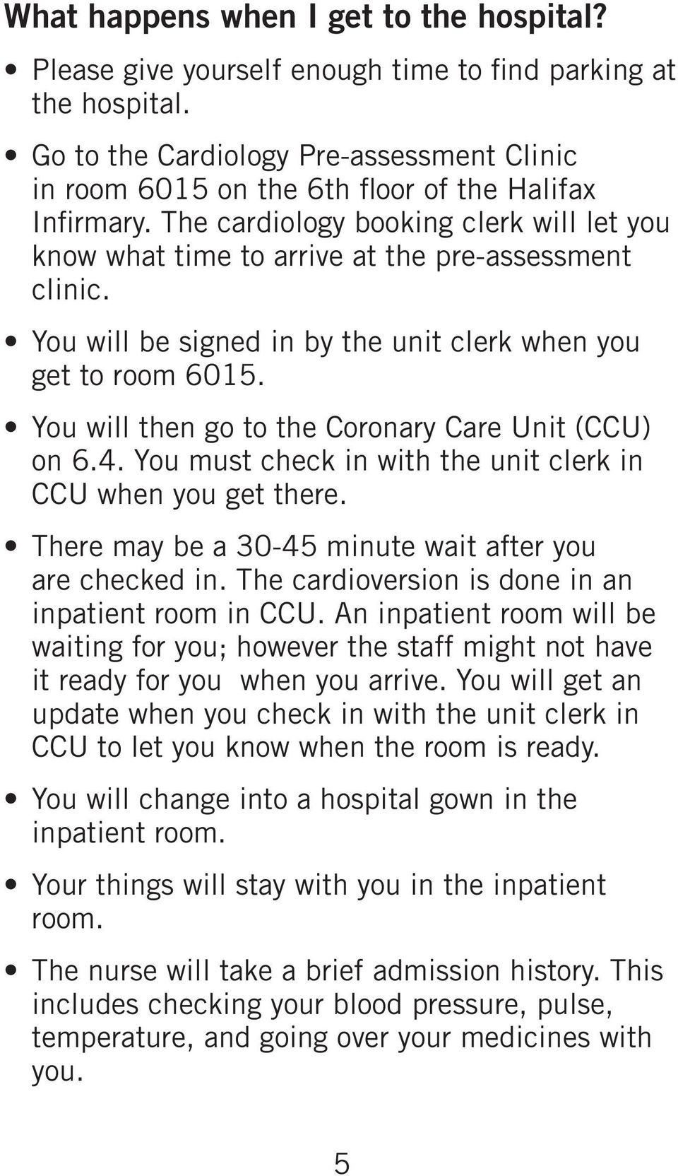 You will be signed in by the unit clerk when you get to room 6015. You will then go to the Coronary Care Unit (CCU) on 6.4. You must check in with the unit clerk in CCU when you get there.