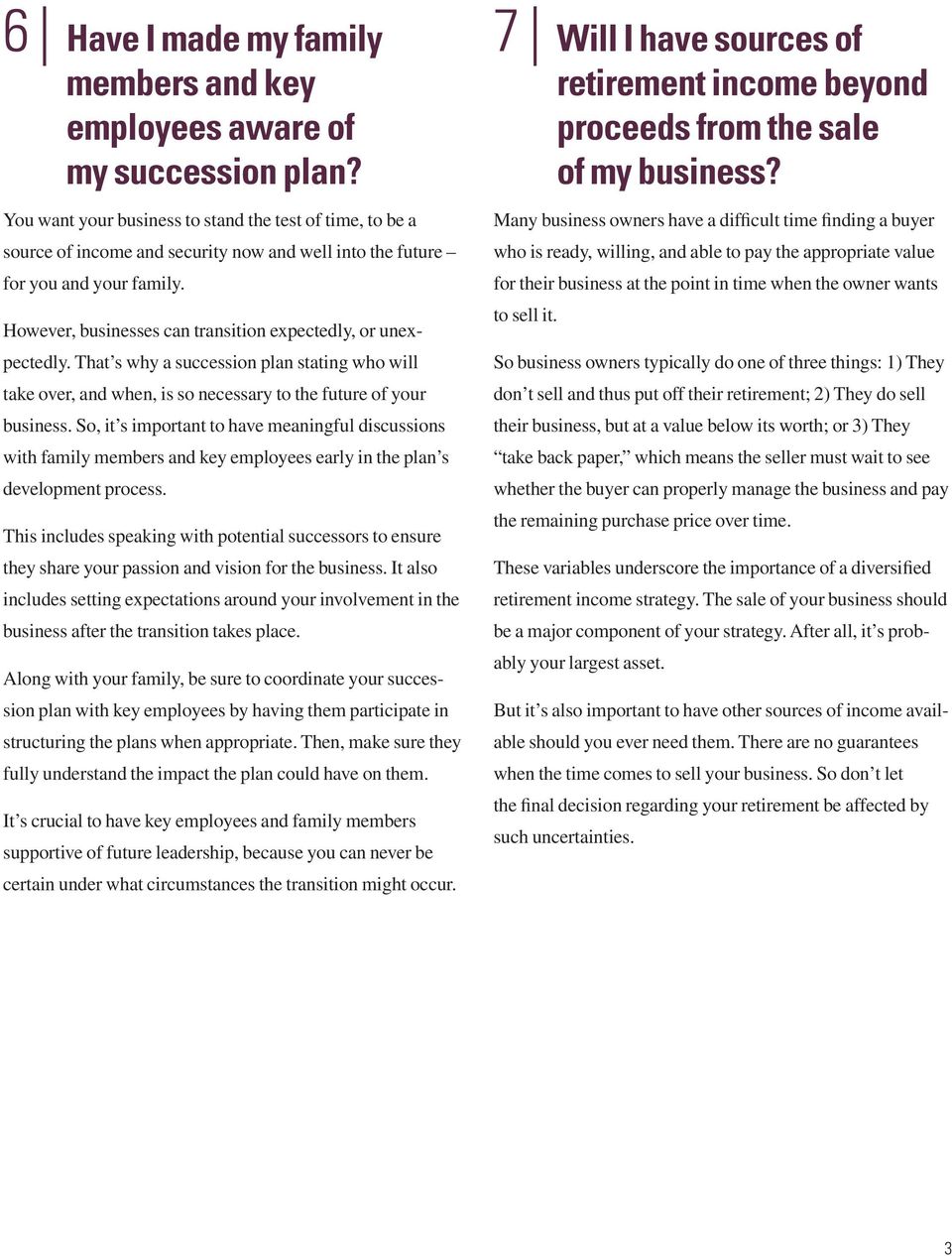 However, businesses can transition expectedly, or unexpectedly. That s why a succession plan stating who will take over, and when, is so necessary to the future of your business.