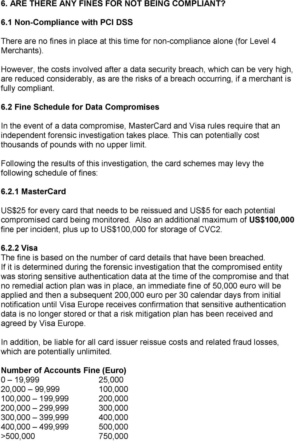 2 Fine Schedule for Data Compromises In the event of a data compromise, MasterCard and Visa rules require that an independent forensic investigation takes place.