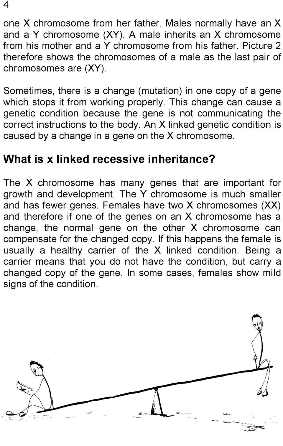 This change can cause a genetic condition because the gene is not communicating the correct instructions to the body. An X linked genetic condition is caused by a change in a gene on the X chromosome.