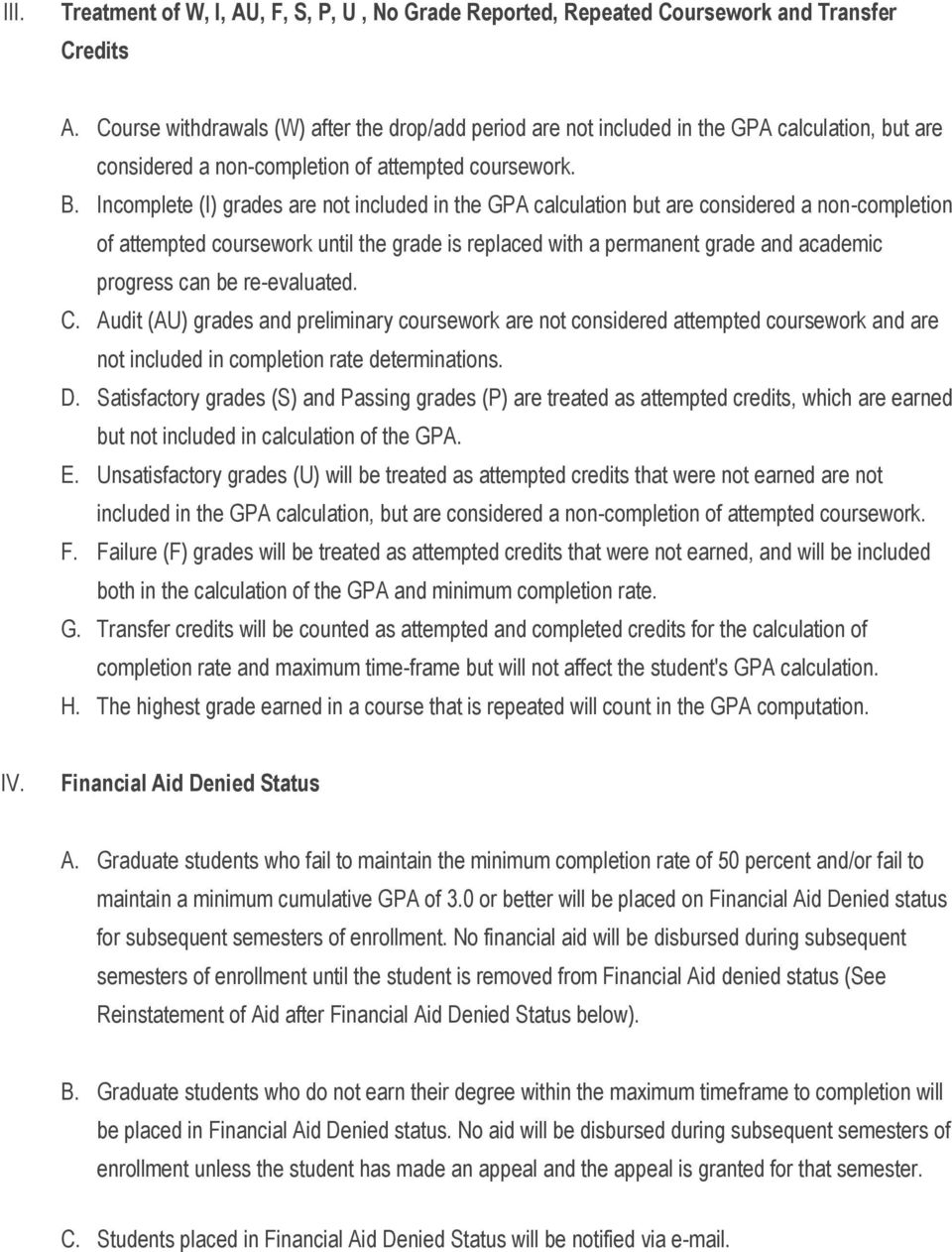 Incomplete (I) grades are not included in the GPA calculation but are considered a non-completion of attempted coursework until the grade is replaced with a permanent grade and academic progress can