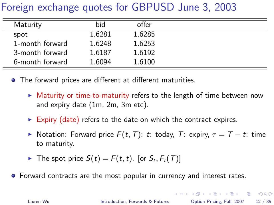 Expiry (date) refers to the date on which the contract expires. Notation: Forward price F (t, T ): t: today, T : expiry, τ = T t: time to maturity.