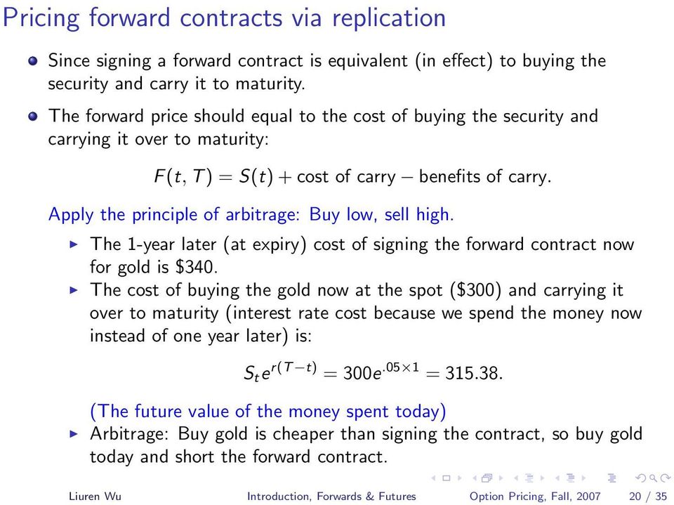 Apply the principle of arbitrage: Buy low, sell high. The 1-year later (at expiry) cost of signing the forward contract now for gold is $340.