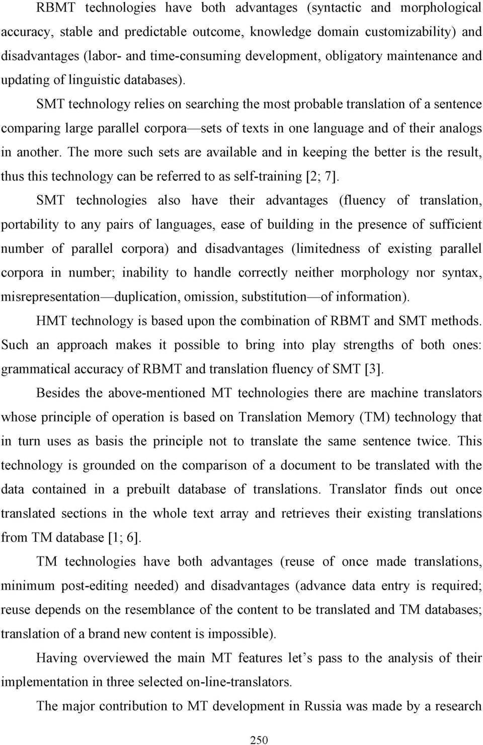 SMT technology relies on searching the most probable translation of a sentence comparing large parallel corpora sets of texts in one language and of their analogs in another.
