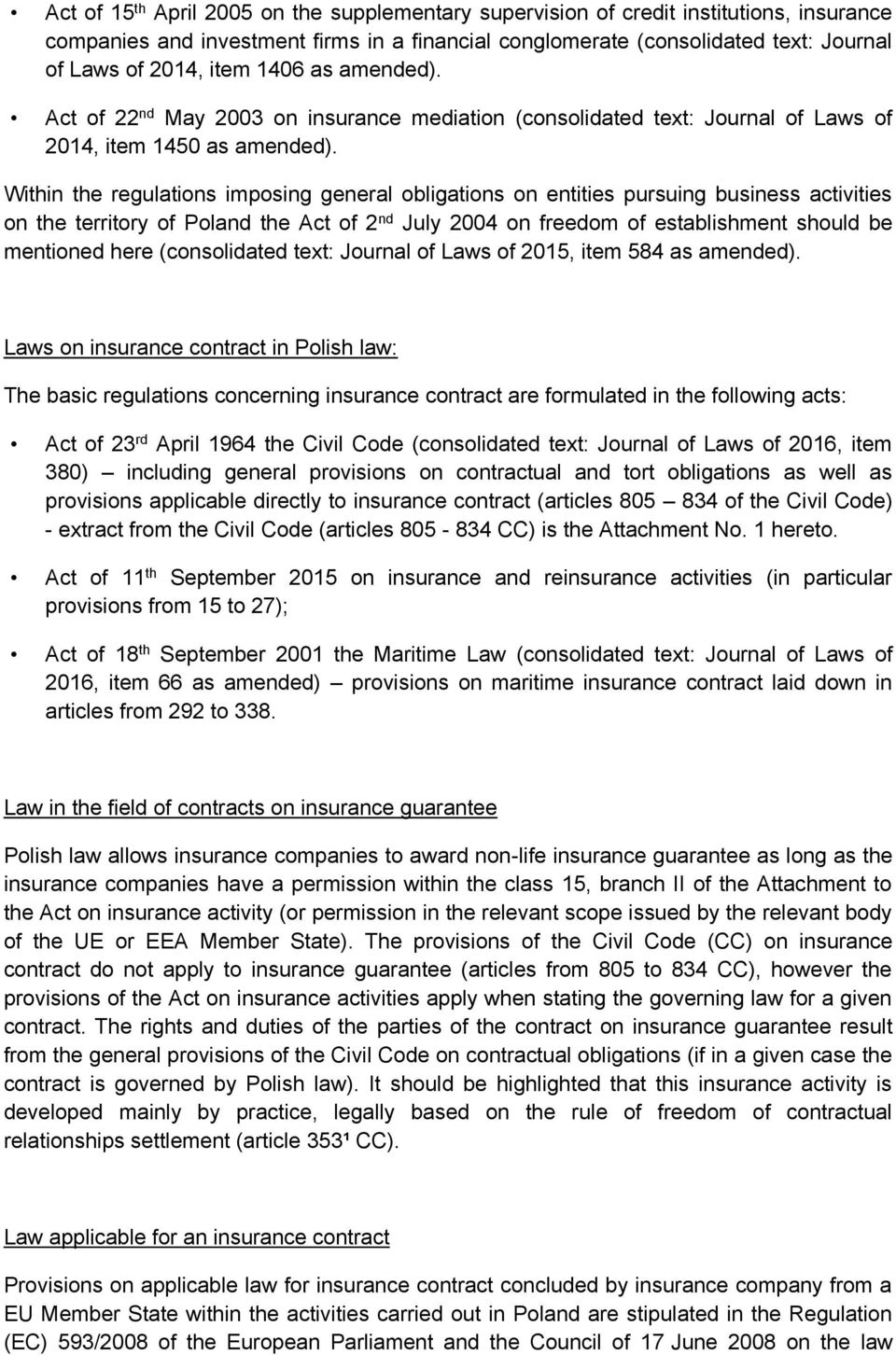 Within the regulations imposing general obligations on entities pursuing business activities on the territory of Poland the Act of 2 nd July 2004 on freedom of establishment should be mentioned here