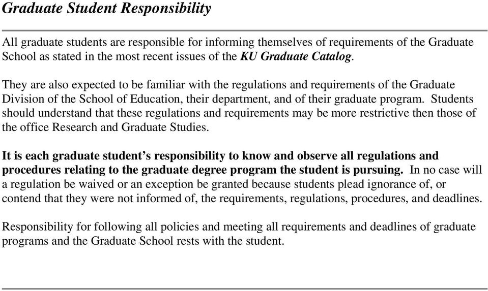 Students should understand that these regulations and requirements may be more restrictive then those of the office Research and Graduate Studies.