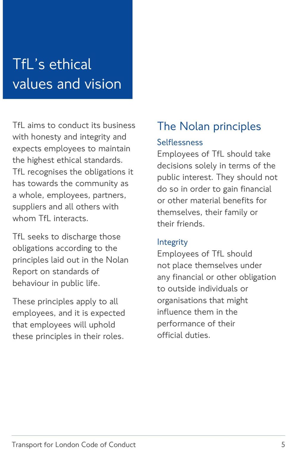 TfL seeks to discharge those obligations according to the principles laid out in the Nolan Report on standards of behaviour in public life.