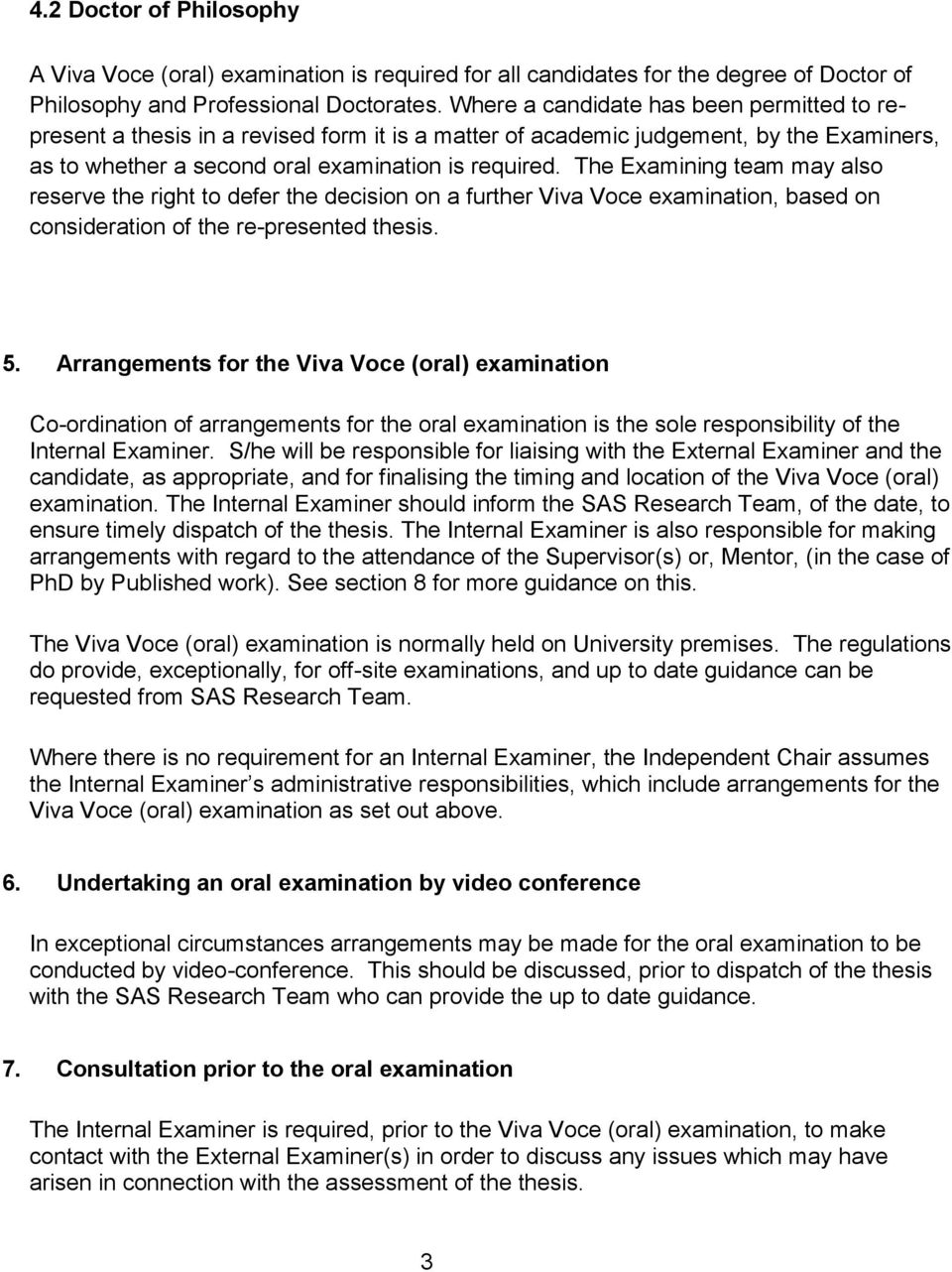 The Examining team may also reserve the right to defer the decision on a further Viva Voce examination, based on consideration of the re-presented thesis. 5.