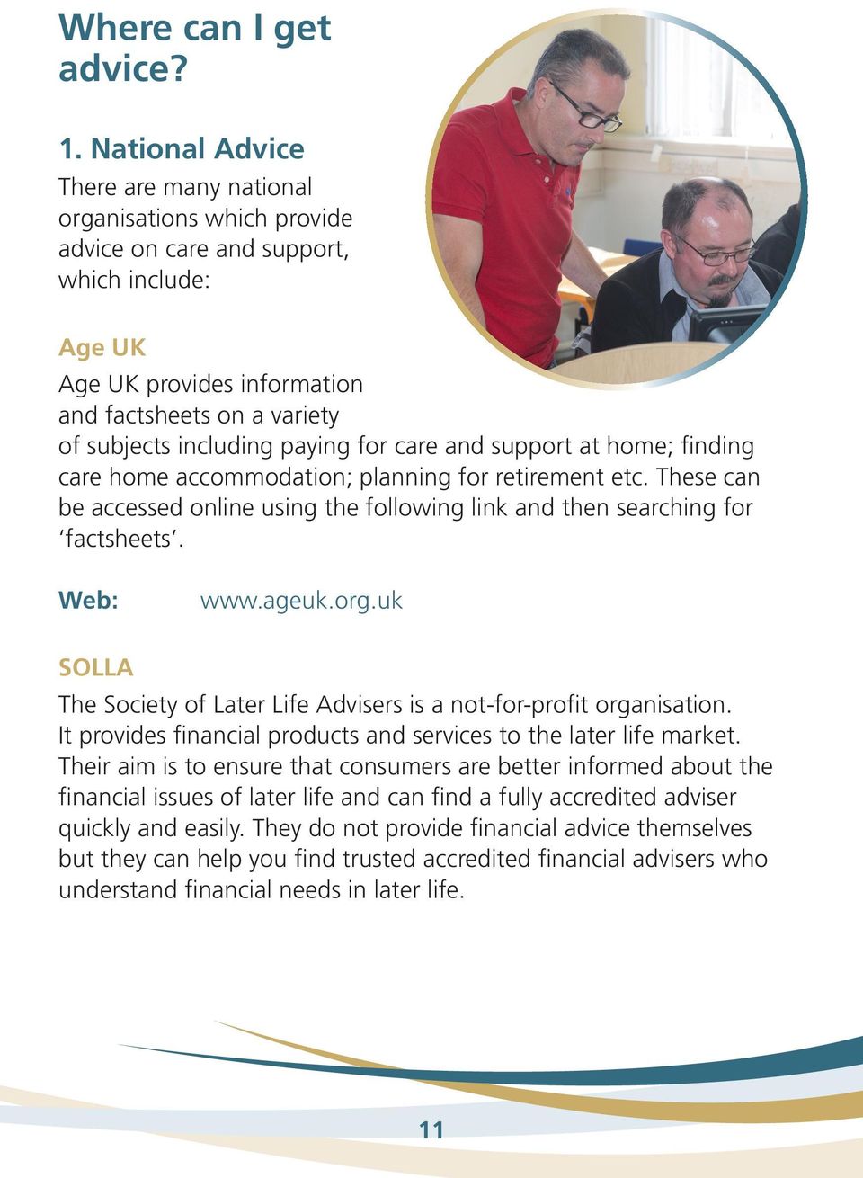 paying for care and support at home; finding care home accommodation; planning for retirement etc. These can be accessed online using the following link and then searching for factsheets. Web: www.
