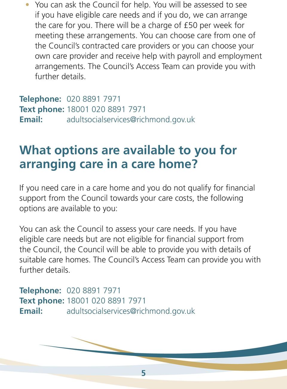 You can choose care from one of the Council s contracted care providers or you can choose your own care provider and receive help with payroll and employment arrangements.