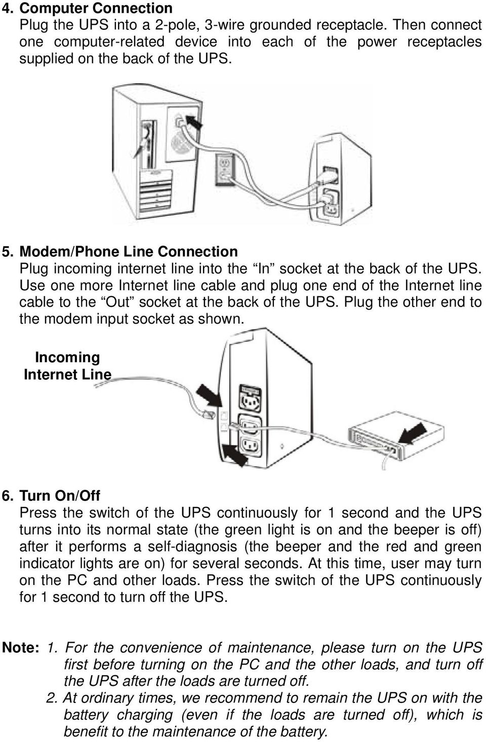 Use one more Internet line cable and plug one end of the Internet line cable to the Out socket at the back of the UPS. Plug the other end to the modem input socket as shown. Incoming Internet Line 6.