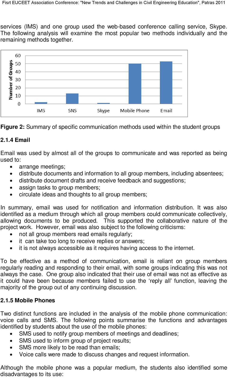4 Email Email was used by almost all of the groups to communicate and was reported as being used to: arrange meetings; distribute documents and information to all group members, including absentees;