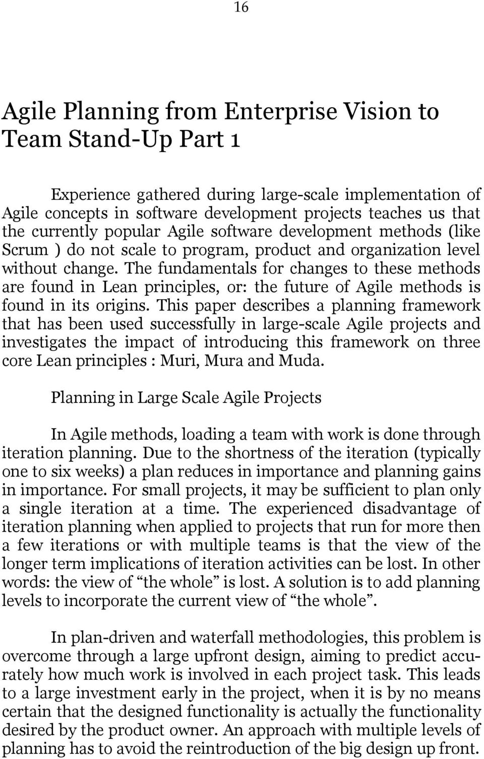 The fundamentals for changes to these methods are found in Lean principles, or: the future of Agile methods is found in its origins.