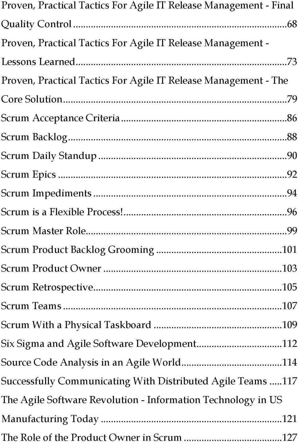 .. 92 Scrum Impediments... 94 Scrum is a Flexible Process!... 96 Scrum Master Role... 99 Scrum Product Backlog Grooming... 101 Scrum Product Owner... 103 Scrum Retrospective... 105 Scrum Teams.