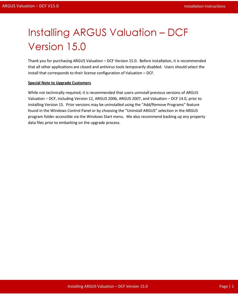 Special Note to Upgrade Customers While not technically required, it is recommended that users uninstall previous versions of ARGUS Valuation DCF, including Version 12, ARGUS 2006, ARGUS 2007, and