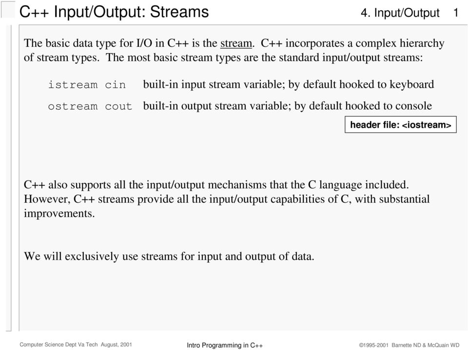 built-in output stream variable; by default hooked to console header file: <iostream> C++ also supports all the input/output mechanisms that the C