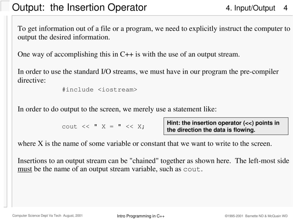 In order to use the standard I/O streams, we must have in our program the pre-compiler directive: #include <iostream> In order to do output to the screen, we merely use a statement like:
