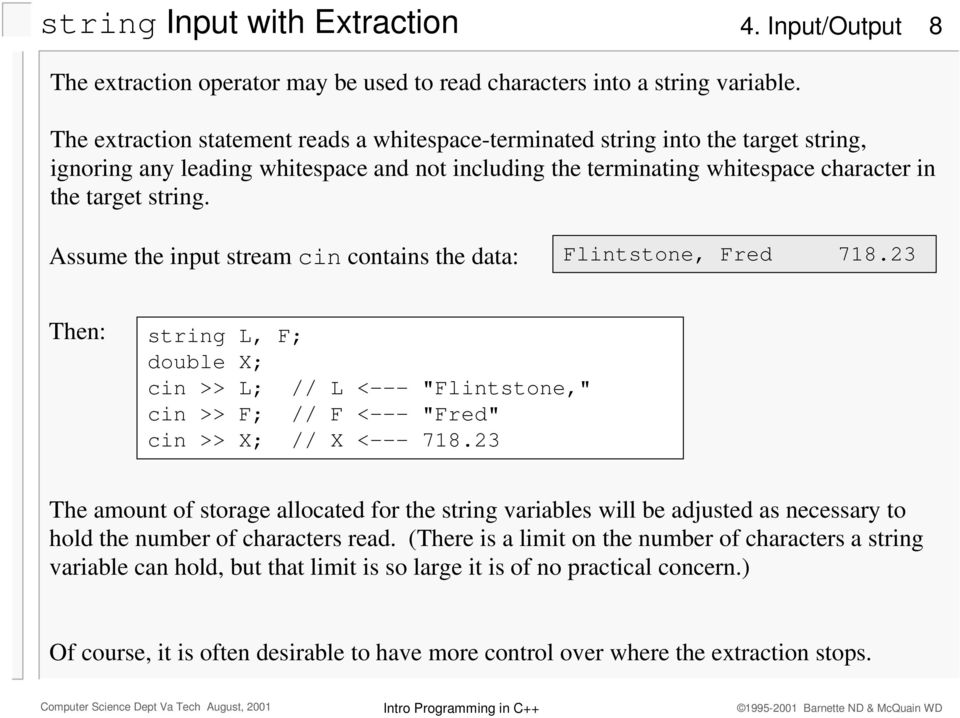 Assume the input stream cin contains the data: Flintstone, Fred 718.23 Then: string L, F; double X; cin >> L; // L <--- "Flintstone," cin >> F; // F <--- "Fred" cin >> X; // X <--- 718.