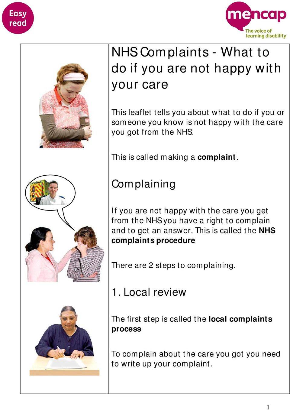 Complaining If you are not happy with the care you get from the NHS you have a right to complain and to get an answer.