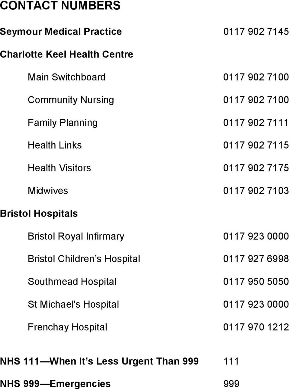 7103 Bristol Hospitals Bristol Royal Infirmary 0117 923 0000 Bristol Children s Hospital 0117 927 6998 Southmead Hospital 0117 950