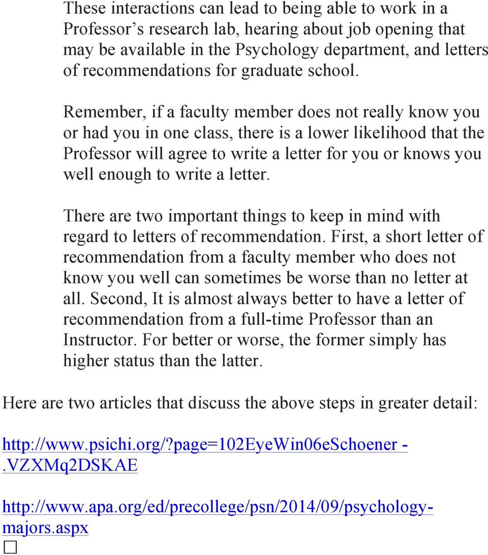 Remember, if a faculty member does not really know you or had you in one class, there is a lower likelihood that the Professor will agree to write a letter for you or knows you well enough to write a