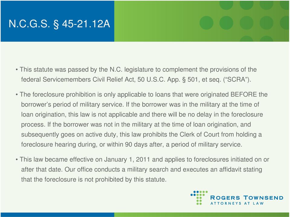 If the borrower was in the military at the time of loan origination, this law is not applicable and there will be no delay in the foreclosure process.