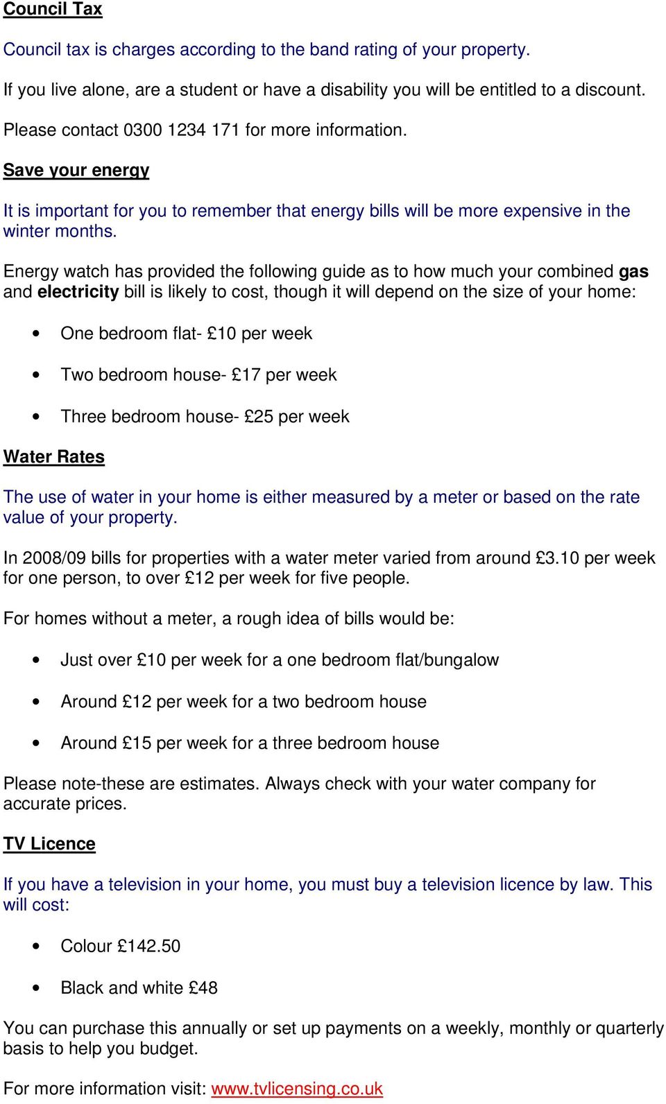 Energy watch has provided the following guide as to how much your combined gas and electricity bill is likely to cost, though it will depend on the size of your home: One bedroom flat- 10 per week
