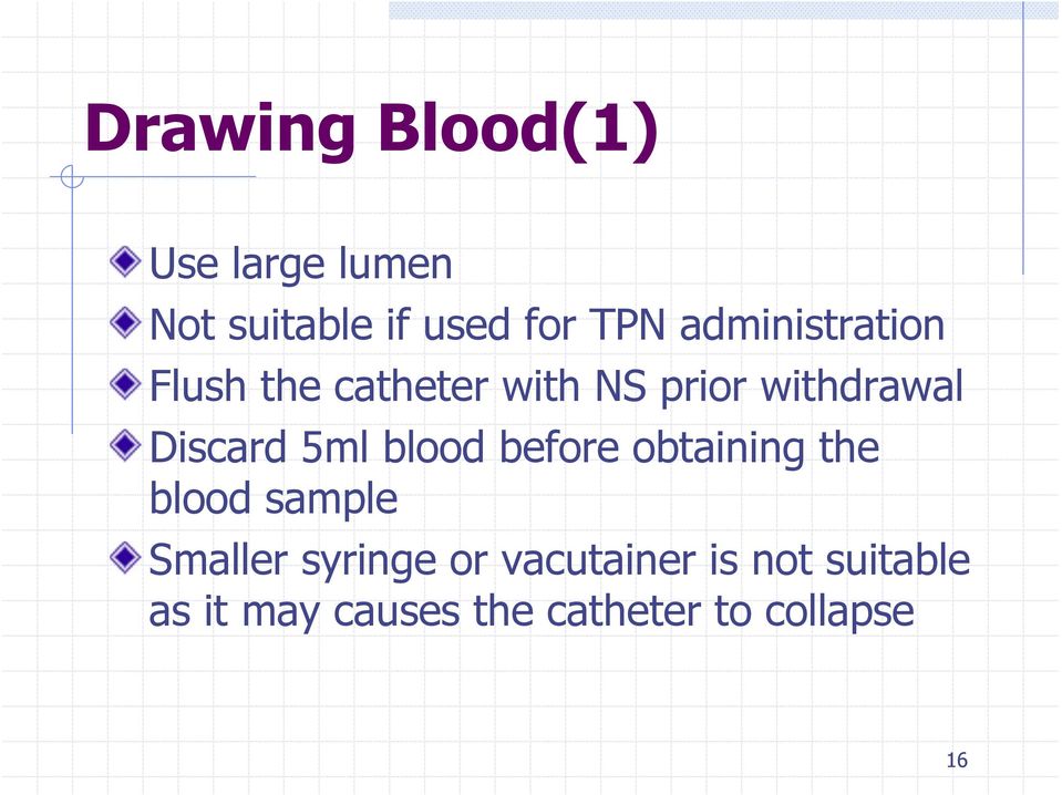 Discard 5ml blood before obtaining the blood sample Smaller