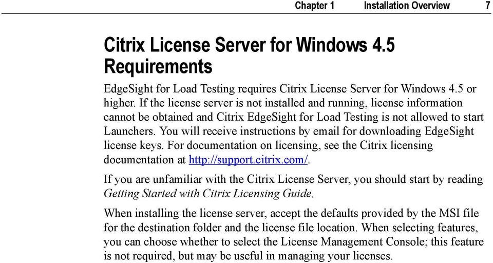 You will receive instructions by email for downloading EdgeSight license keys. For documentation on licensing, see the Citrix licensing documentation at http://support.citrix.com/.
