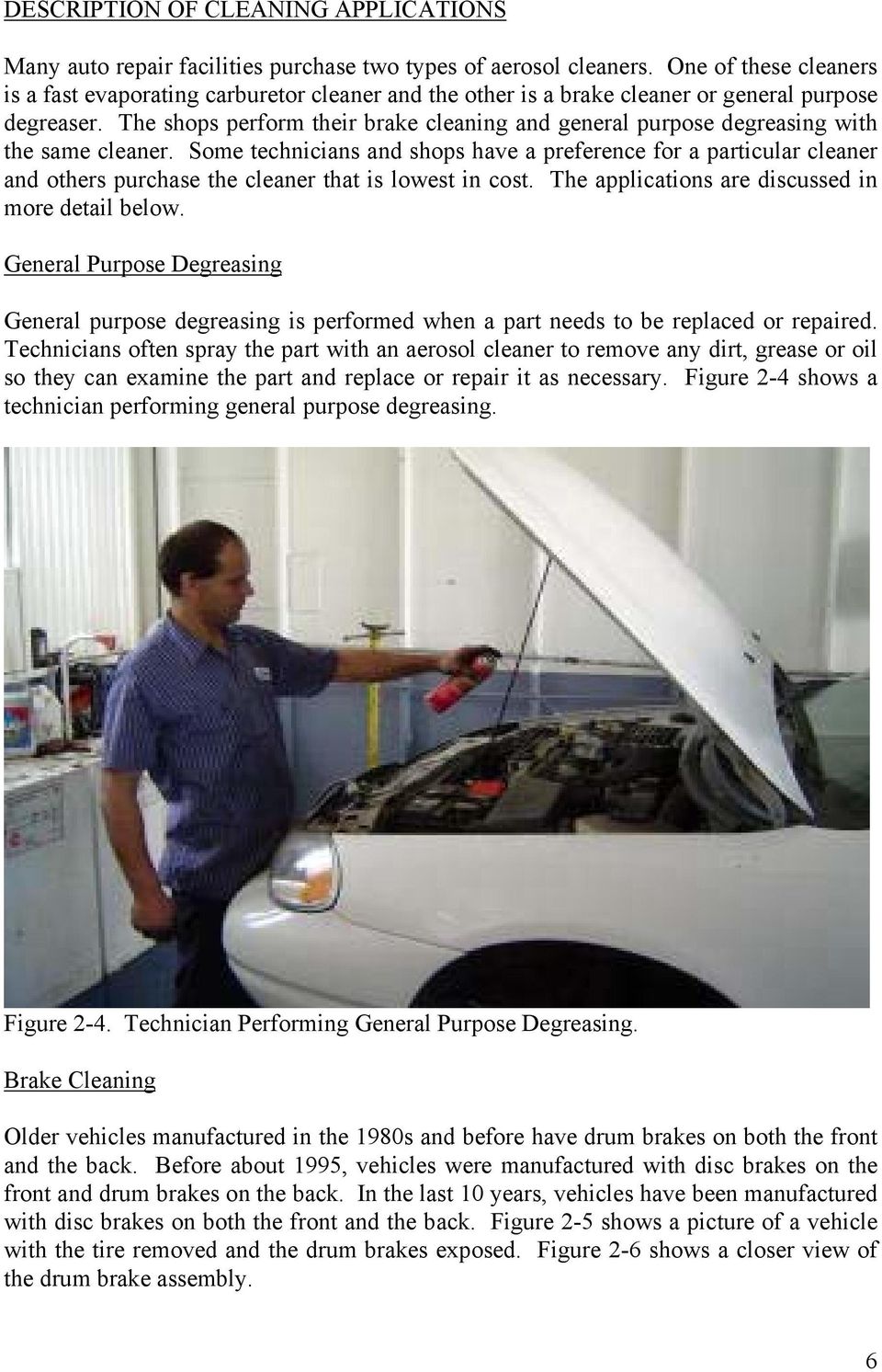 The shops perform their brake cleaning and general purpose degreasing with the same cleaner.