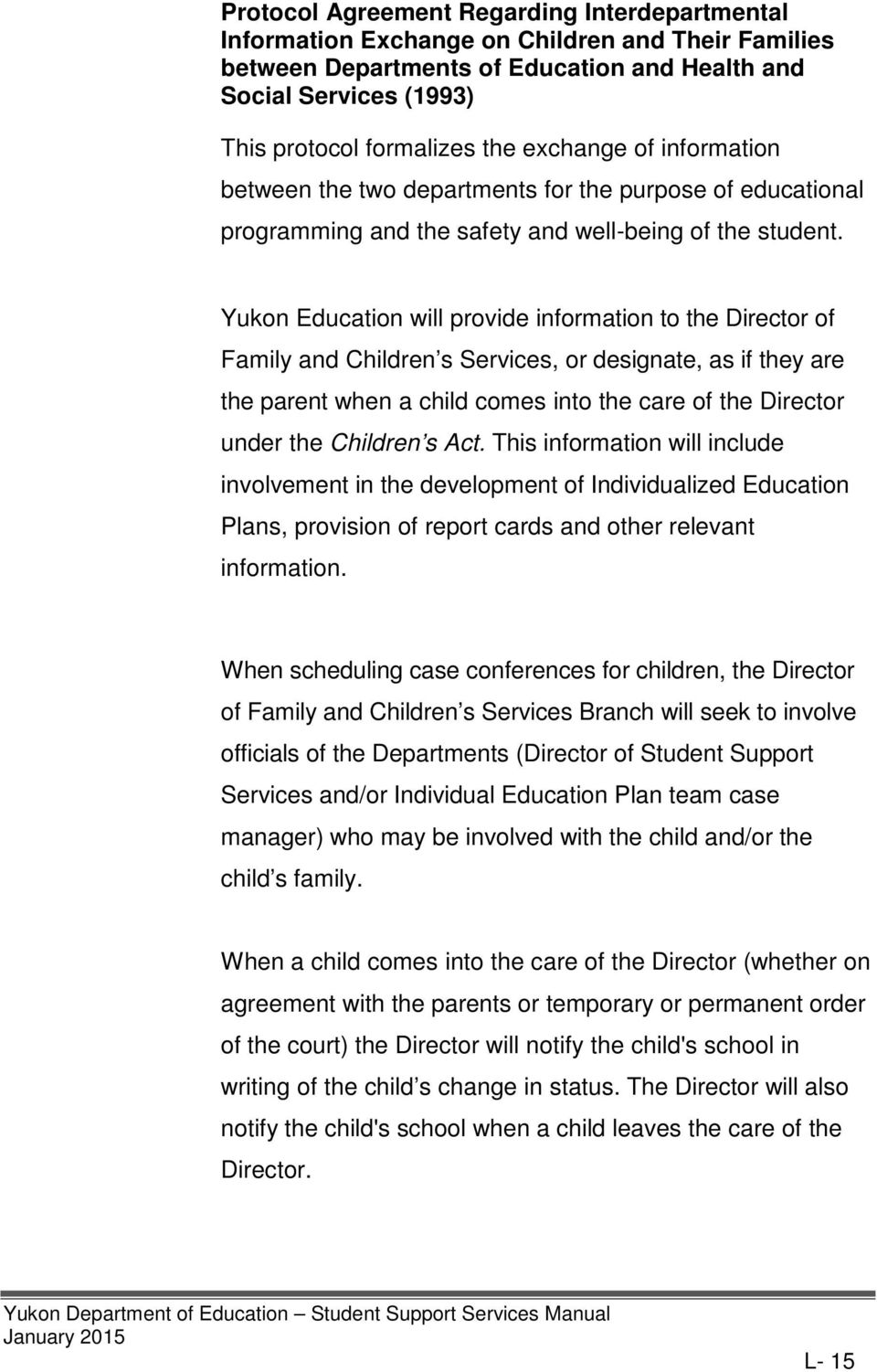Yukon Education will provide information to the Director of Family and Children s Services, or designate, as if they are the parent when a child comes into the care of the Director under the Children