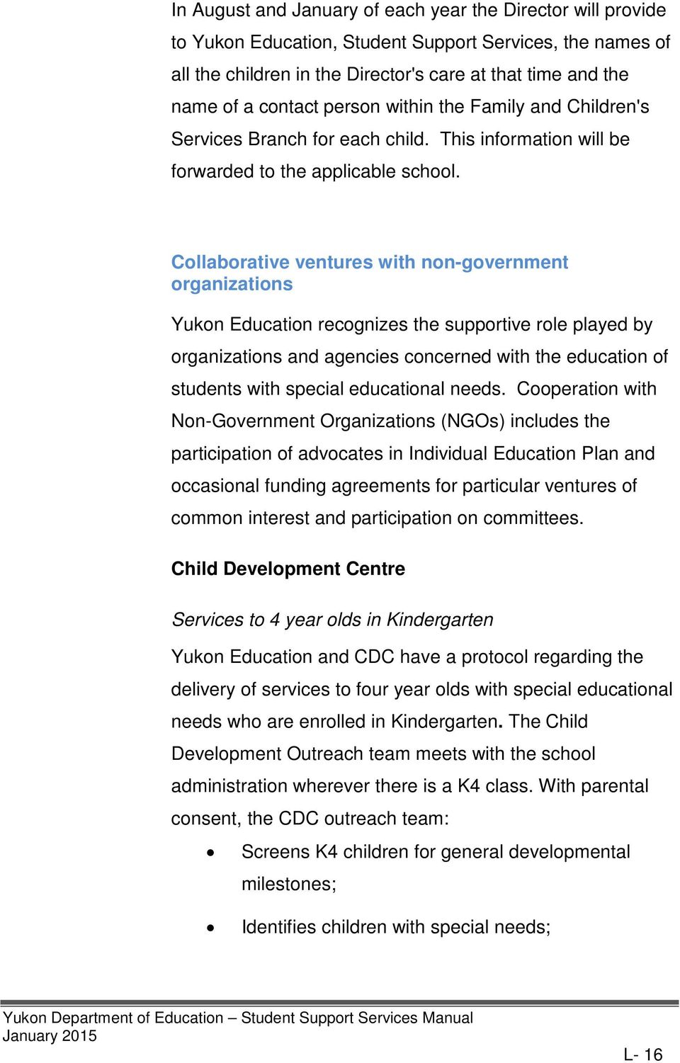 Collaborative ventures with non-government organizations Yukon Education recognizes the supportive role played by organizations and agencies concerned with the education of students with special