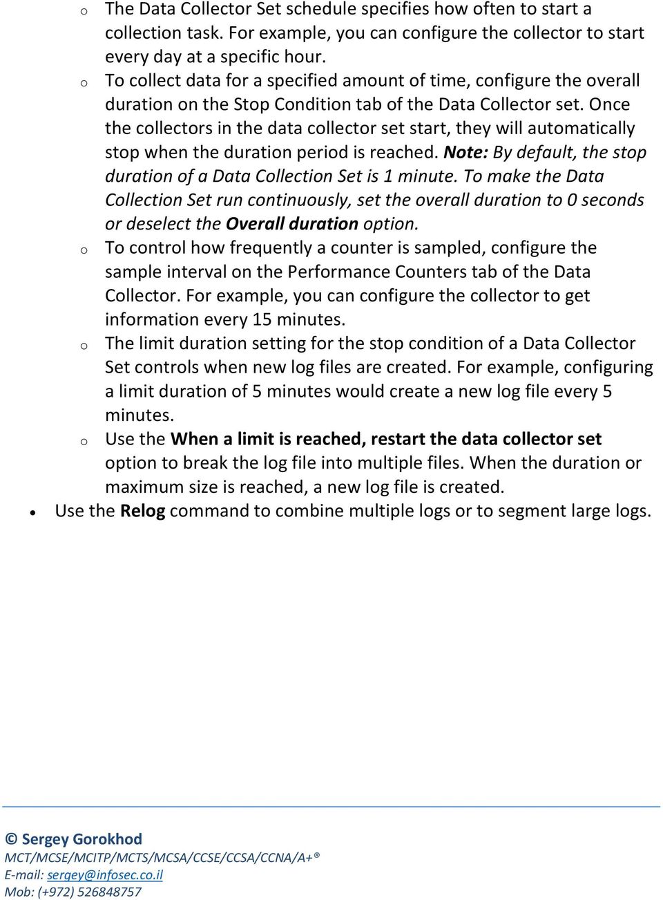 Once the collectors in the data collector set start, they will automatically stop when the duration period is reached. Note: By default, the stop duration of a Data Collection Set is 1 minute.