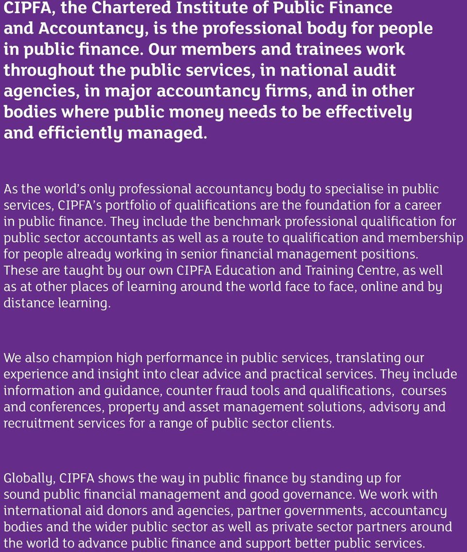 managed. As the world s only professional accountancy body to specialise in public services, CIPFA s portfolio of qualifications are the foundation for a career in public finance.