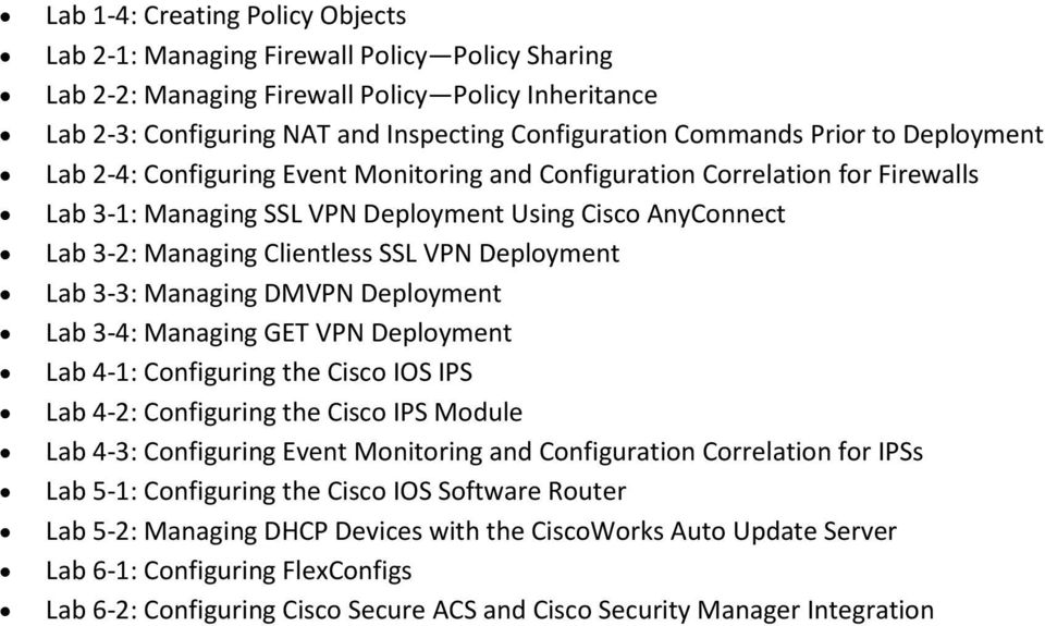Deployment Lab 3-3: Managing DMVPN Deployment Lab 3-4: Managing GET VPN Deployment Lab 4-1: Configuring the Cisco IOS IPS Lab 4-2: Configuring the Cisco IPS Module Lab 4-3: Configuring Event
