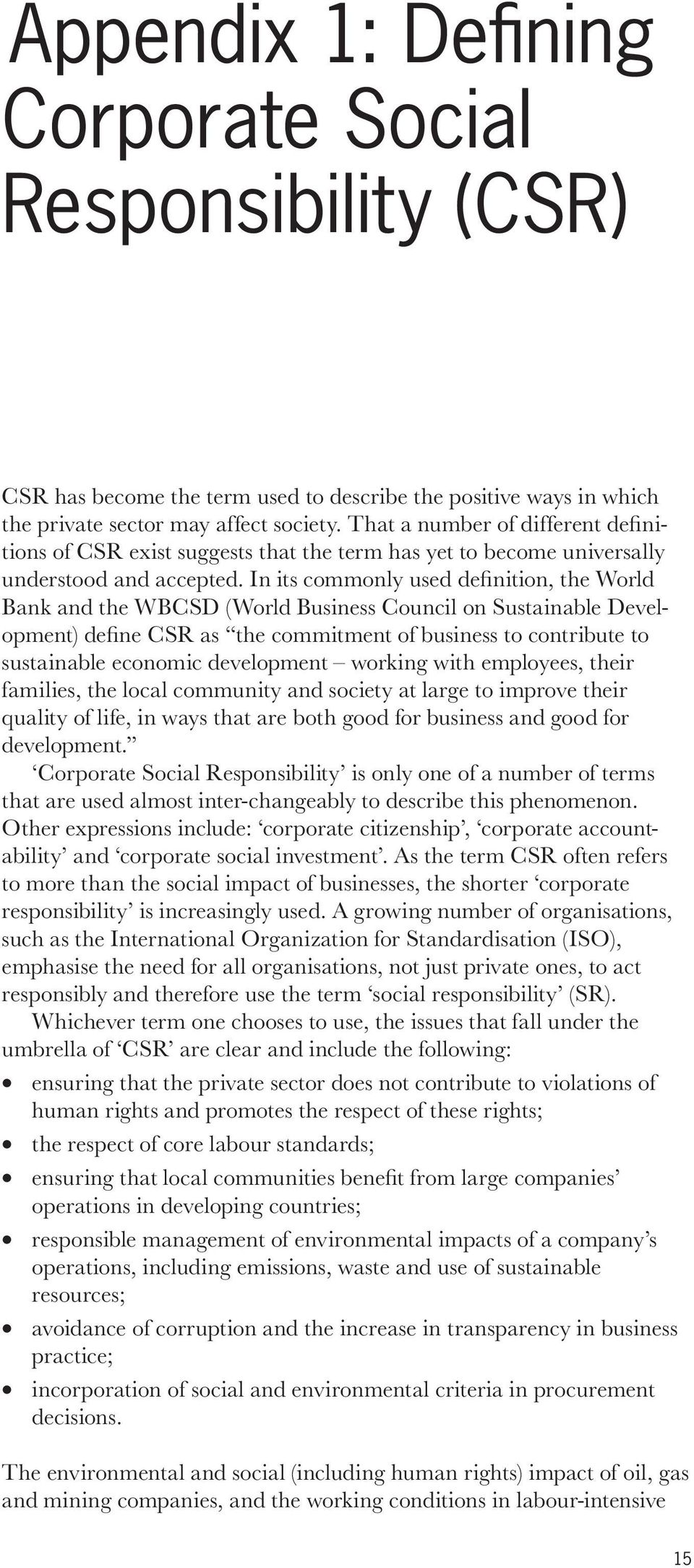 In its commonly used defi nition, the World Bank and the WBCSD (World Business Council on Sustainable Development) defi ne CSR as the commitment of business to contribute to sustainable economic