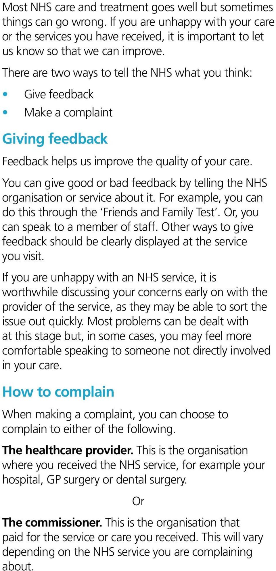 You can give good or bad feedback by telling the NHS organisation or service about it. For example, you can do this through the Friends and Family Test. Or, you can speak to a member of staff.