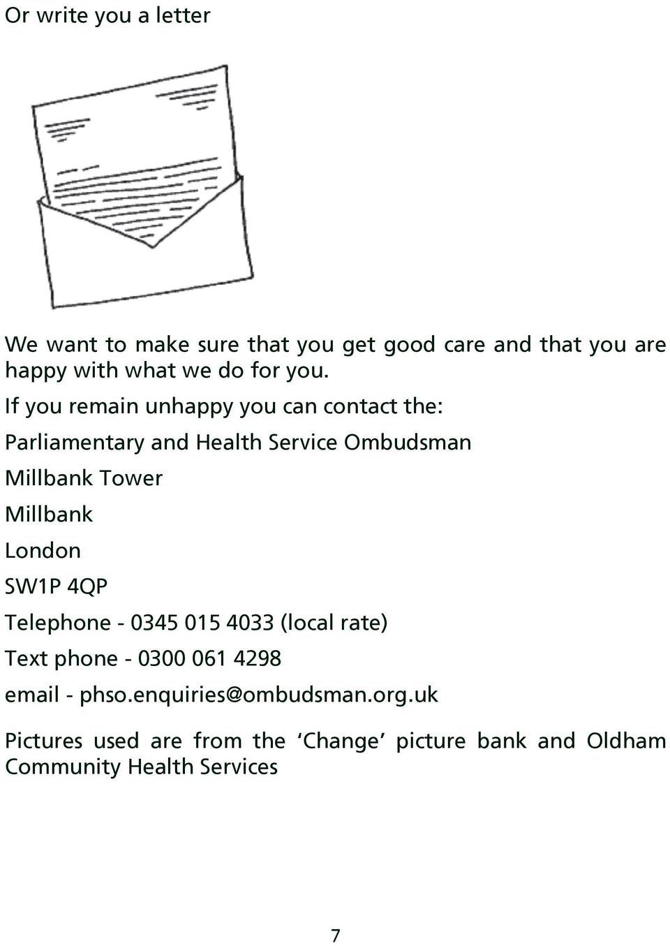 can contact the: n unhappy Parliamentary you can and contact Health Service the: Ombudsman Millbank Tower ry and Health Service Ombudsman er Millbank London SW1P 4QP Telephone