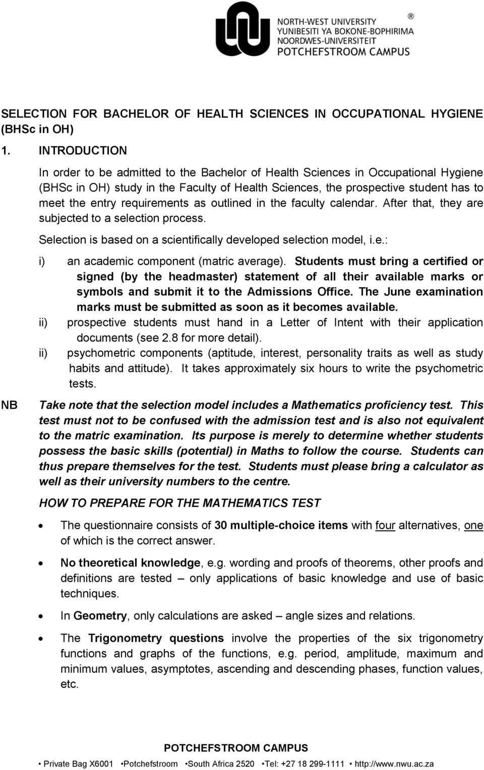 requirements as outlined in the faculty calendar. After that, they are subjected to a selection process. Selection is based on a scientifically developed selection model, i.e.: i) an academic component (matric average).