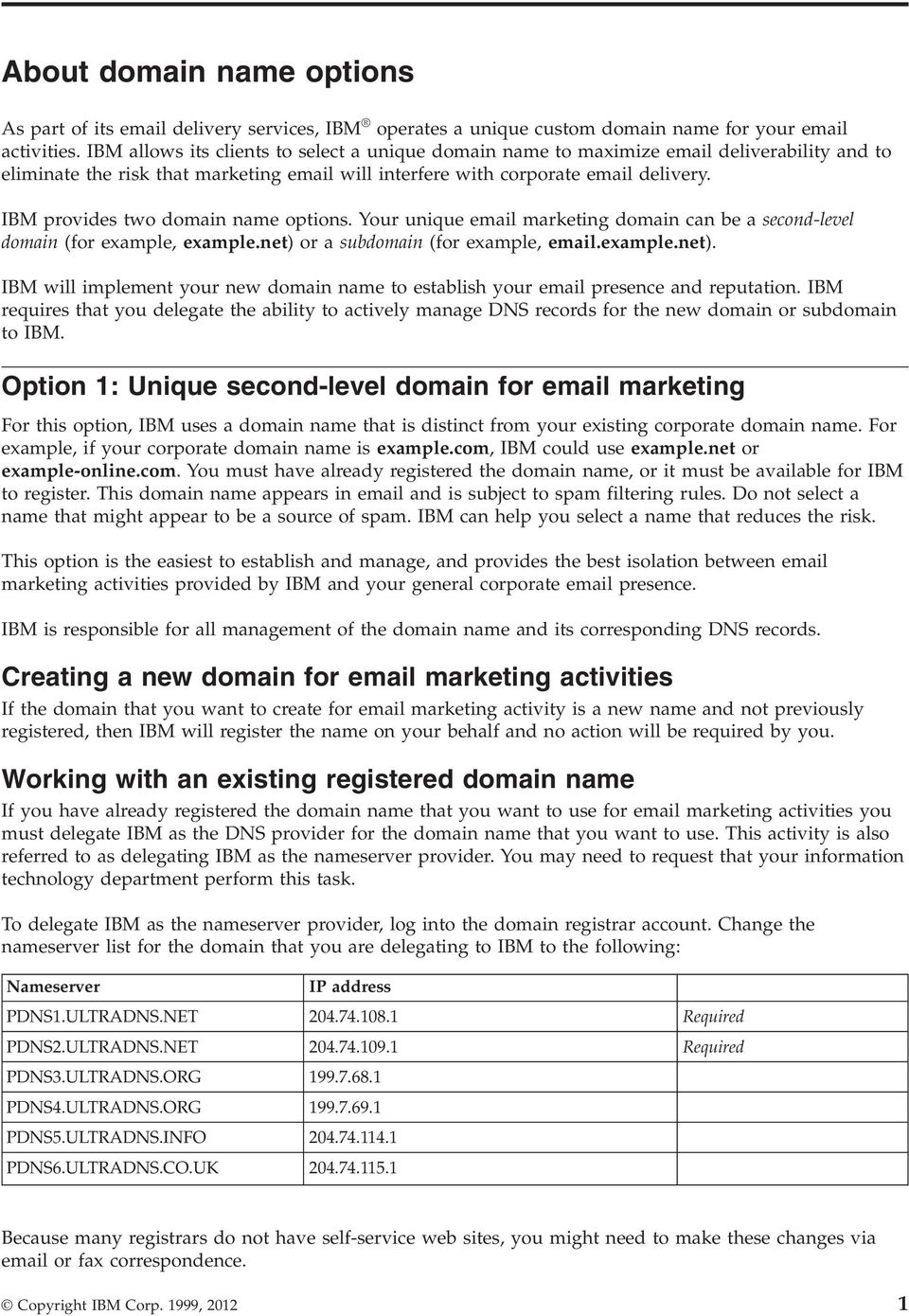 IBM provides two domain name options. Your unique email marketing domain can be a second-level domain (for example, example.net) 