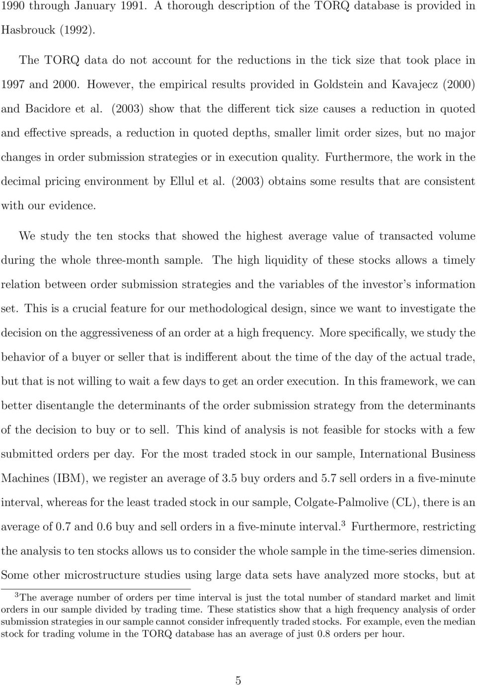 (2003) show that the different tick size causes a reduction in quoted and effective spreads, a reduction in quoted depths, smaller limit order sizes, but no major changes in order submission