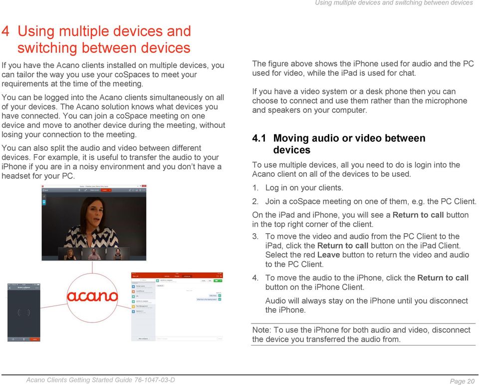 The Acano solution knows what devices you have connected. You can join a cospace meeting on one device and move to another device during the meeting, without losing your connection to the meeting.