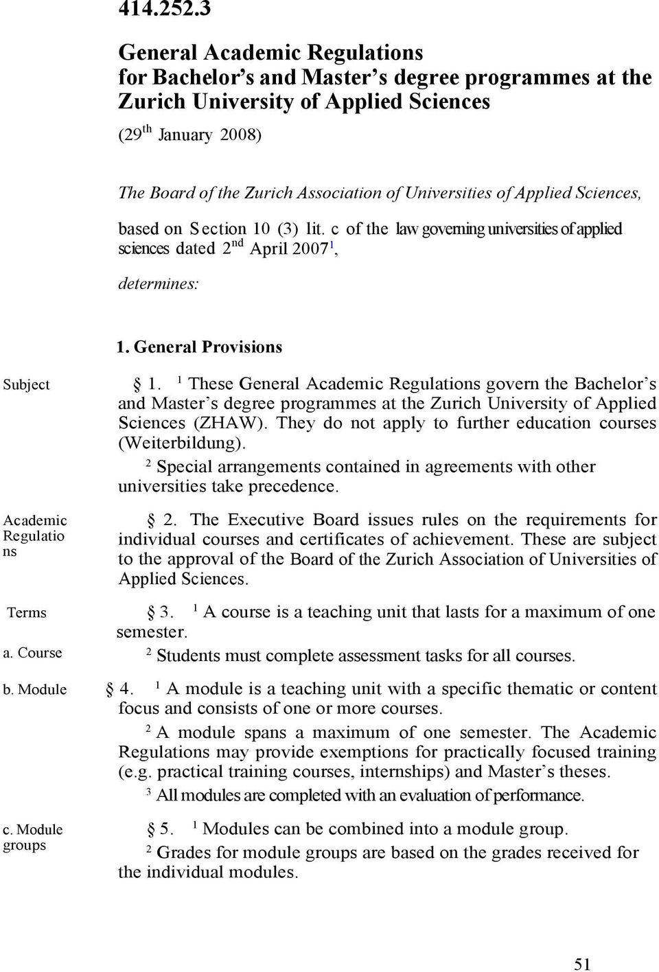 These General Academic Regulations govern the Bachelor s and Master s degree programmes at the Zurich University of Applied Sciences (ZHAW).
