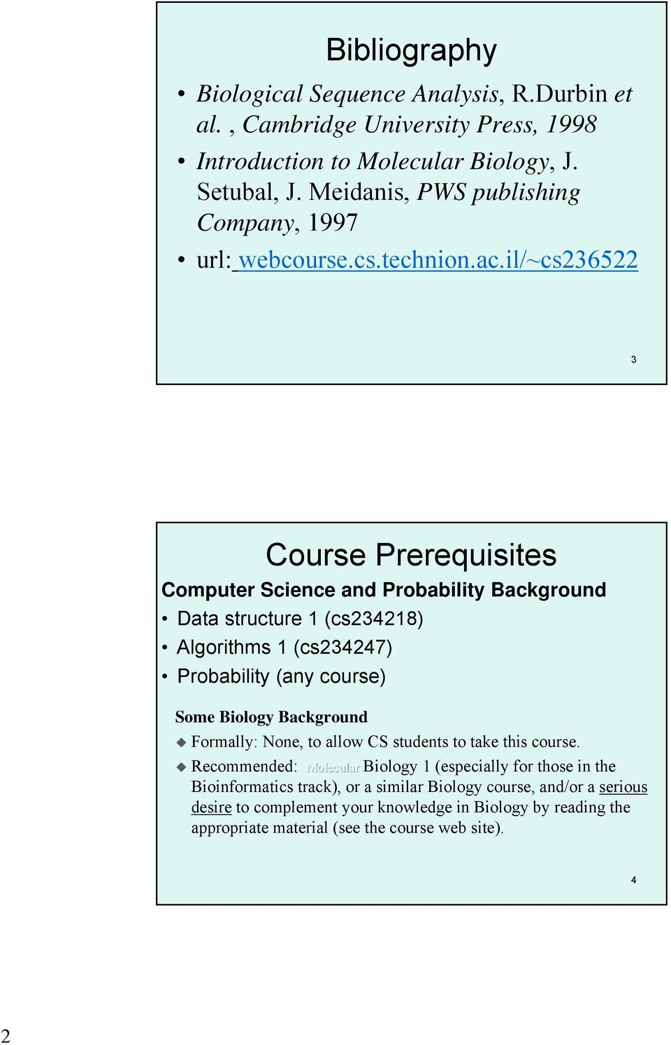 il/~cs236522 3 Course Prerequisites Computer Science and Probability Background Data structure 1 (cs234218) Algorithms 1 (cs234247) Probability (any course) Some Biology