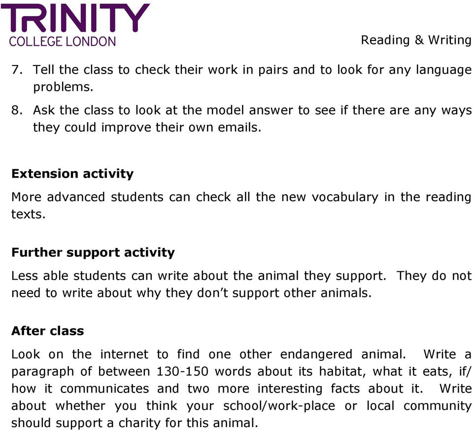Extension activity More advanced students can check all the new vocabulary in the reading texts. Further support activity Less able students can write about the animal they support.